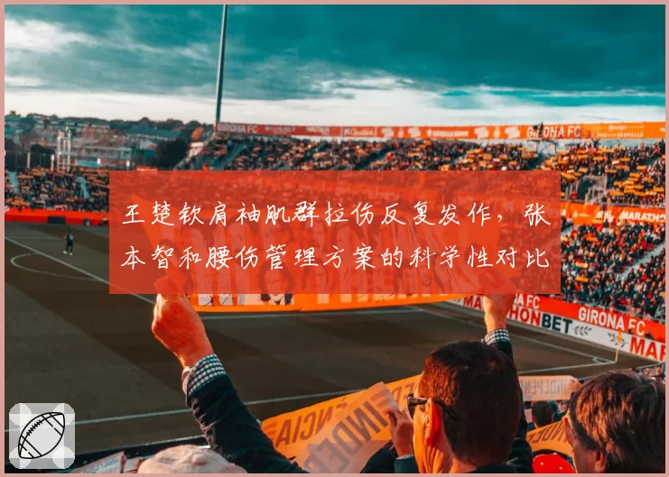 王楚钦肩袖肌群拉伤反复发作,张本智和腰伤管理方案的科学性对比