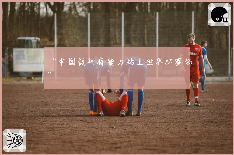 “中国裁判有能力站上世界杯赛场”