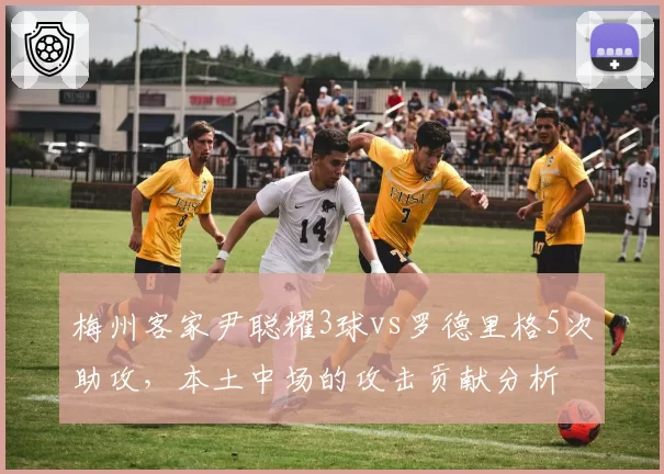 梅州客家尹聪耀3球vs罗德里格5次助攻，本土中场的攻击贡献分析