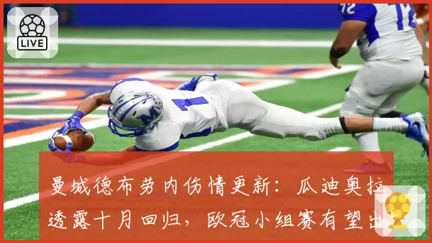 曼城德布劳内伤情更新:瓜迪奥拉透露十月回归,欧冠小组赛有望出战