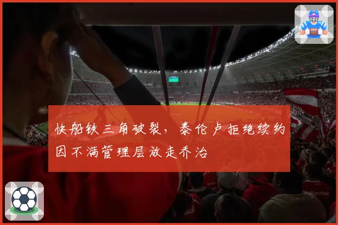 快船铁三角破裂,泰伦卢拒绝续约因不满管理层放走乔治